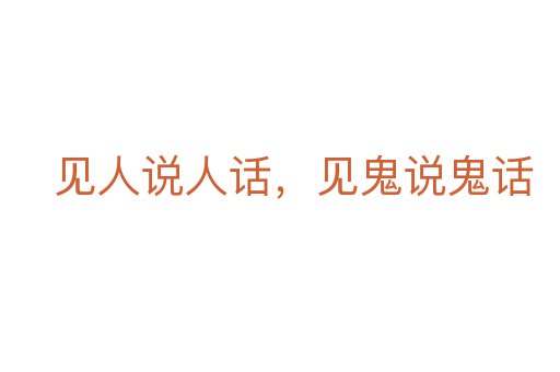 见人说人话，见鬼说鬼话