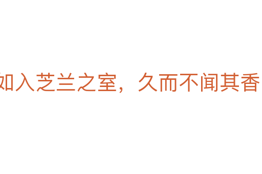 如入芝兰之室，久而不闻其香