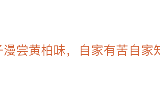 哑子漫尝黄柏味，自家有苦自家知