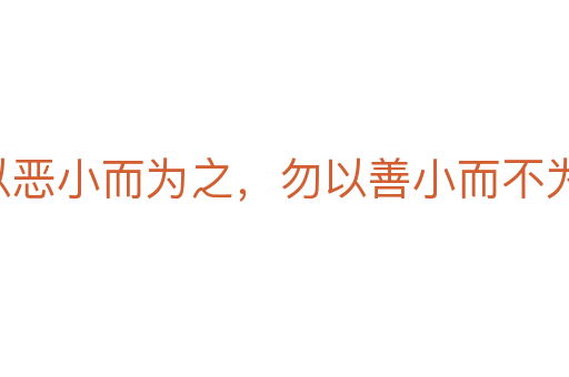 勿以恶小而为之，勿以善小而不为